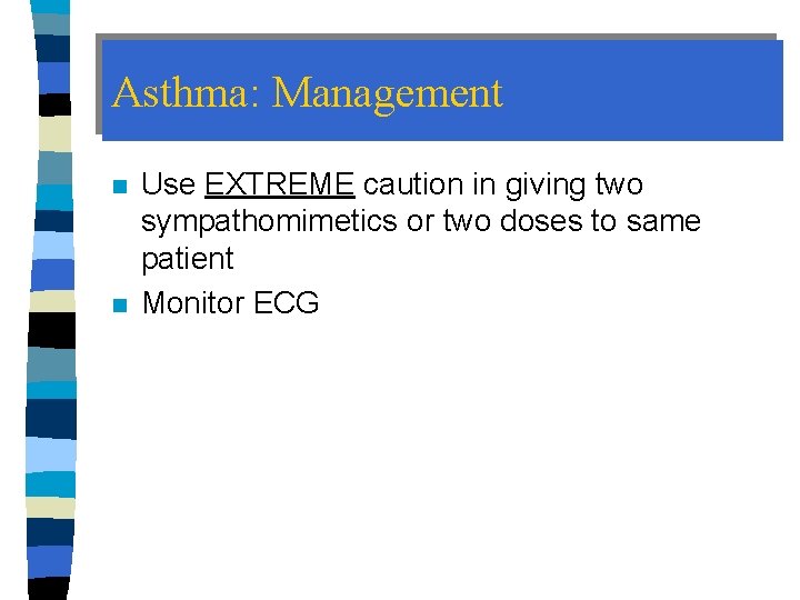 Asthma: Management n n Use EXTREME caution in giving two sympathomimetics or two doses