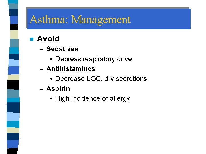 Asthma: Management n Avoid – Sedatives • Depress respiratory drive – Antihistamines • Decrease