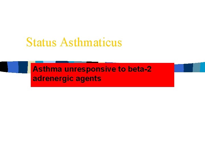 Status Asthmaticus Asthma unresponsive to beta-2 adrenergic agents 