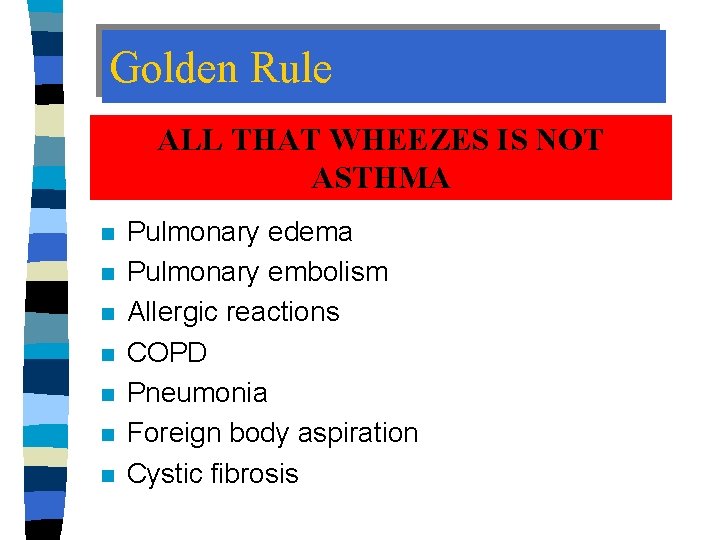 Golden Rule ALL THAT WHEEZES IS NOT ASTHMA n n n n Pulmonary edema