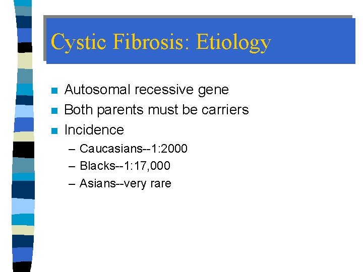 Cystic Fibrosis: Etiology n n n Autosomal recessive gene Both parents must be carriers