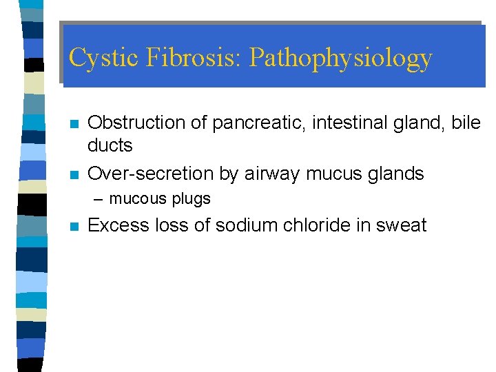 Cystic Fibrosis: Pathophysiology n n Obstruction of pancreatic, intestinal gland, bile ducts Over-secretion by