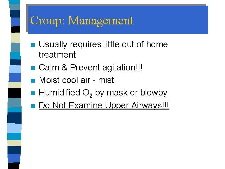 Croup: Management n n n Usually requires little out of home treatment Calm &