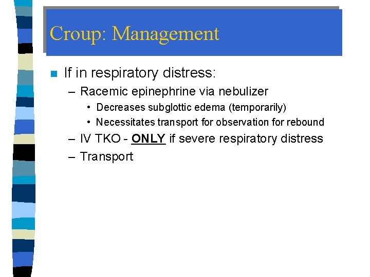 Croup: Management n If in respiratory distress: – Racemic epinephrine via nebulizer • Decreases