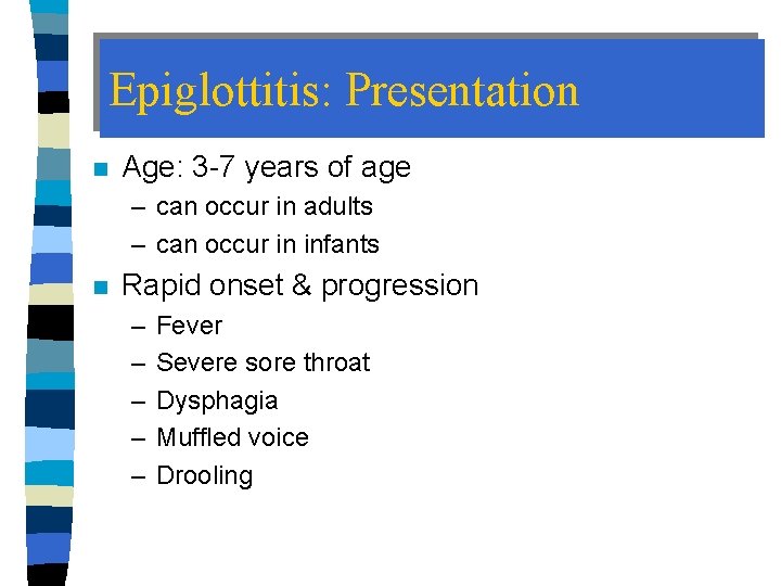 Epiglottitis: Presentation n Age: 3 -7 years of age – can occur in adults