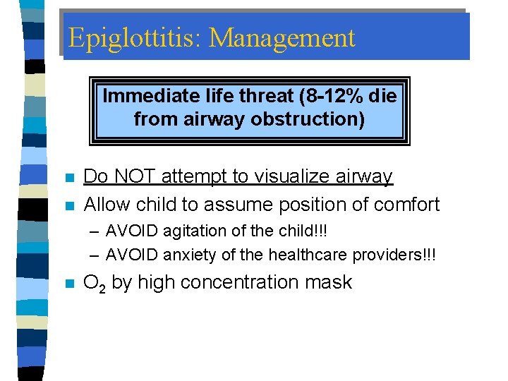 Epiglottitis: Management Immediate life threat (8 -12% die from airway obstruction) n n Do