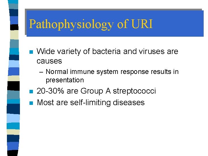 Pathophysiology of URI n Wide variety of bacteria and viruses are causes – Normal
