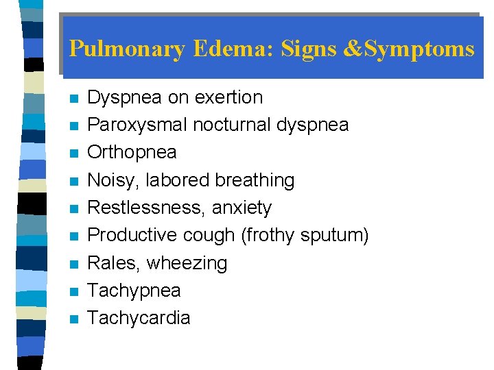 Pulmonary Edema: Signs &Symptoms n n n n n Dyspnea on exertion Paroxysmal nocturnal