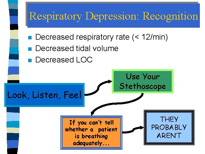 Respiratory Depression: Recognition n Decreased respiratory rate (< 12/min) Decreased tidal volume Decreased LOC