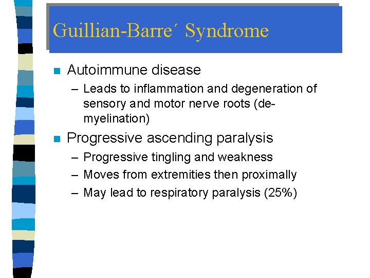 Guillian-Barre´ Syndrome n Autoimmune disease – Leads to inflammation and degeneration of sensory and