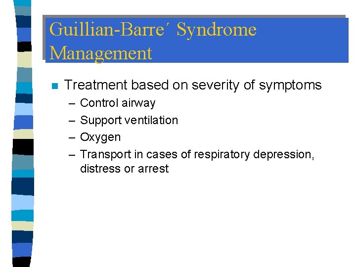 Guillian-Barre´ Syndrome Management n Treatment based on severity of symptoms – – Control airway