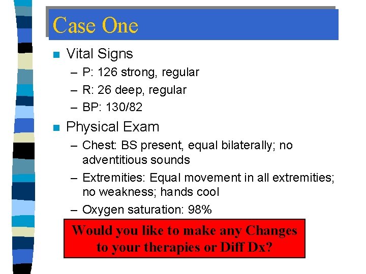 Case One n Vital Signs – P: 126 strong, regular – R: 26 deep,