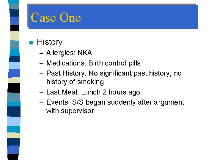 Case One n History – Allergies: NKA – Medications: Birth control pills – Past