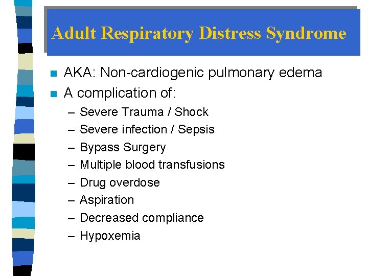 Adult Respiratory Distress Syndrome n n AKA: Non-cardiogenic pulmonary edema A complication of: –