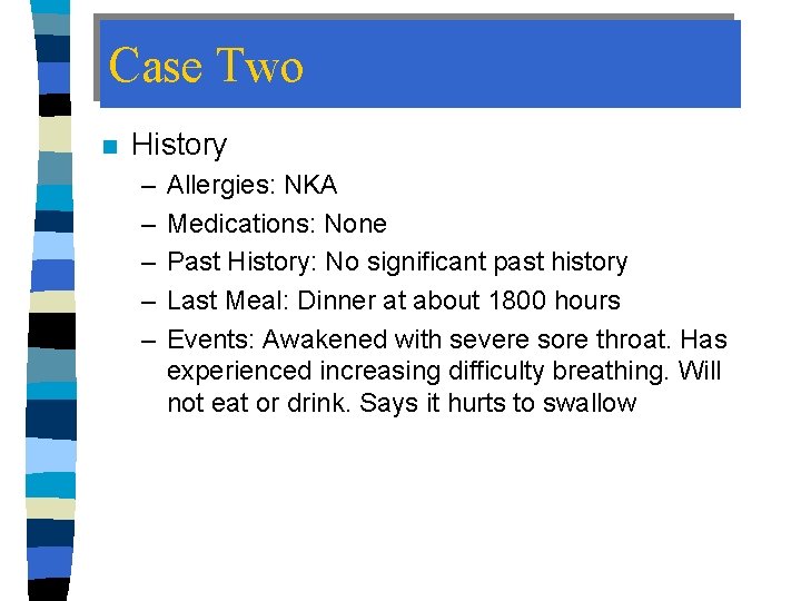 Case Two n History – – – Allergies: NKA Medications: None Past History: No