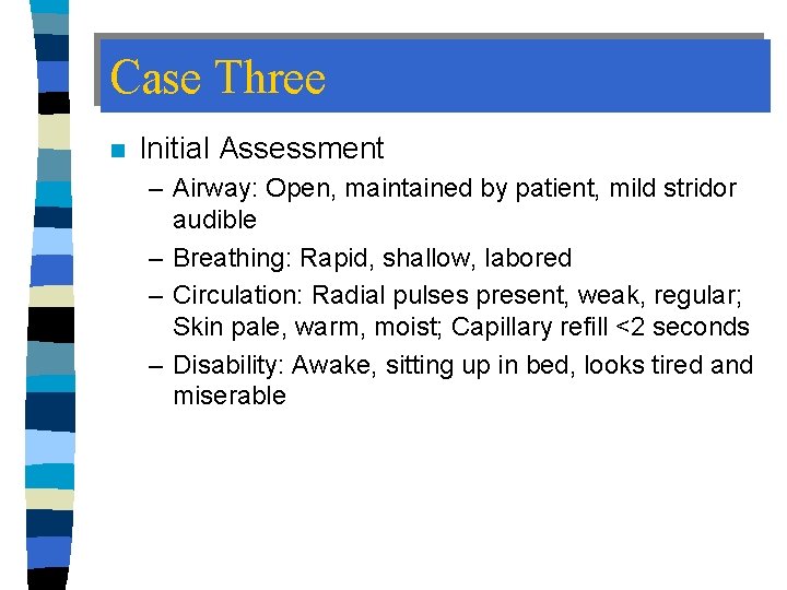 Case Three n Initial Assessment – Airway: Open, maintained by patient, mild stridor audible