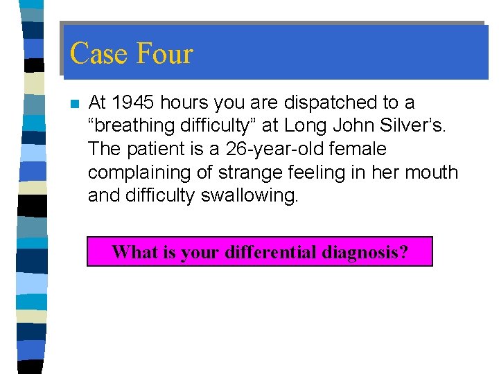 Case Four n At 1945 hours you are dispatched to a “breathing difficulty” at