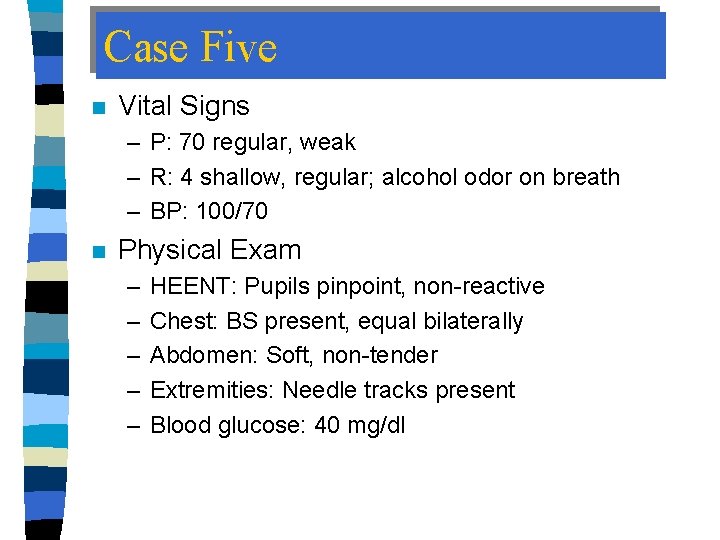 Case Five n Vital Signs – P: 70 regular, weak – R: 4 shallow,