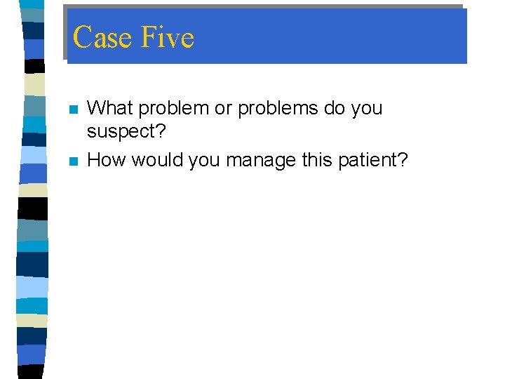 Case Five n n What problem or problems do you suspect? How would you