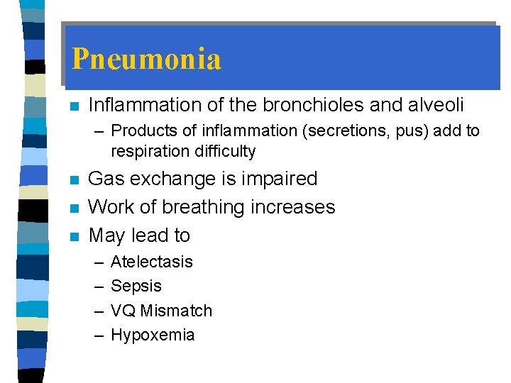 Pneumonia n Inflammation of the bronchioles and alveoli – Products of inflammation (secretions, pus)