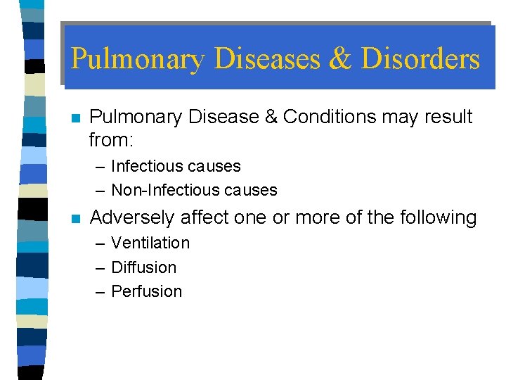 Pulmonary Diseases & Disorders n Pulmonary Disease & Conditions may result from: – Infectious