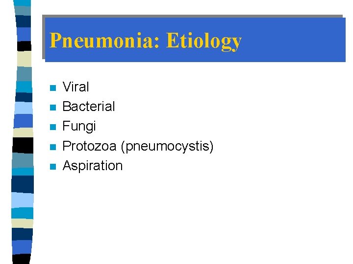 Pneumonia: Etiology n n n Viral Bacterial Fungi Protozoa (pneumocystis) Aspiration 