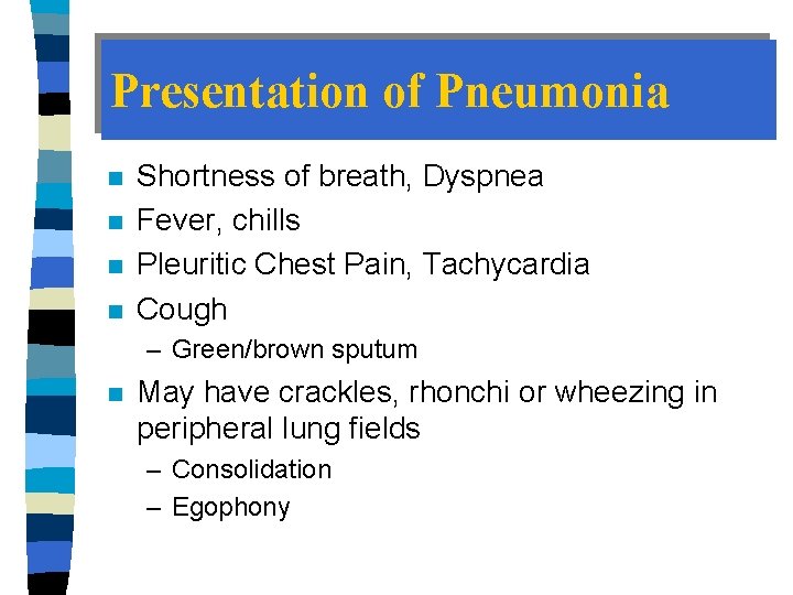 Presentation of Pneumonia n n Shortness of breath, Dyspnea Fever, chills Pleuritic Chest Pain,