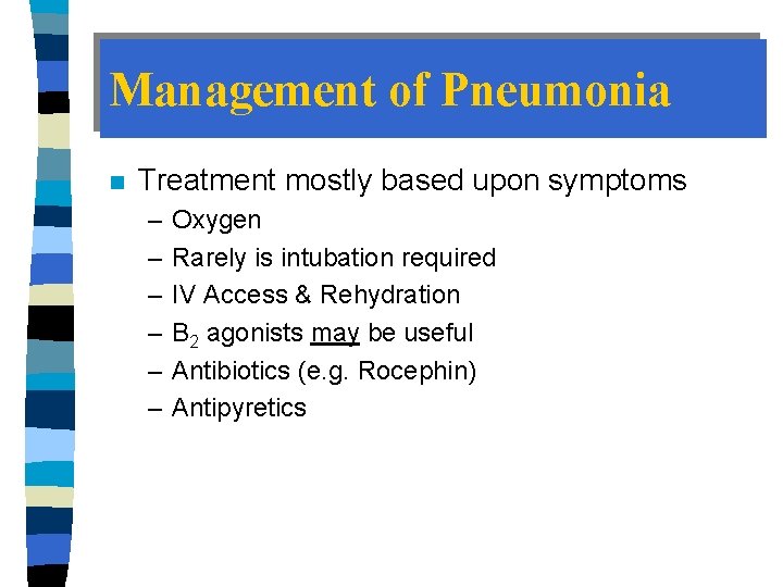 Management of Pneumonia n Treatment mostly based upon symptoms – – – Oxygen Rarely