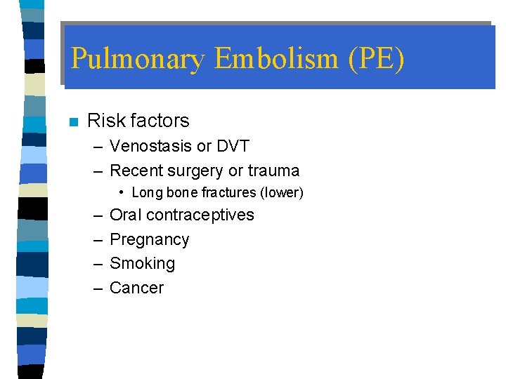 Pulmonary Embolism (PE) n Risk factors – Venostasis or DVT – Recent surgery or