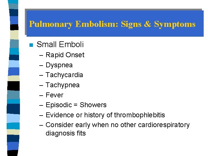 Pulmonary Embolism: Signs & Symptoms n Small Emboli – – – – Rapid Onset