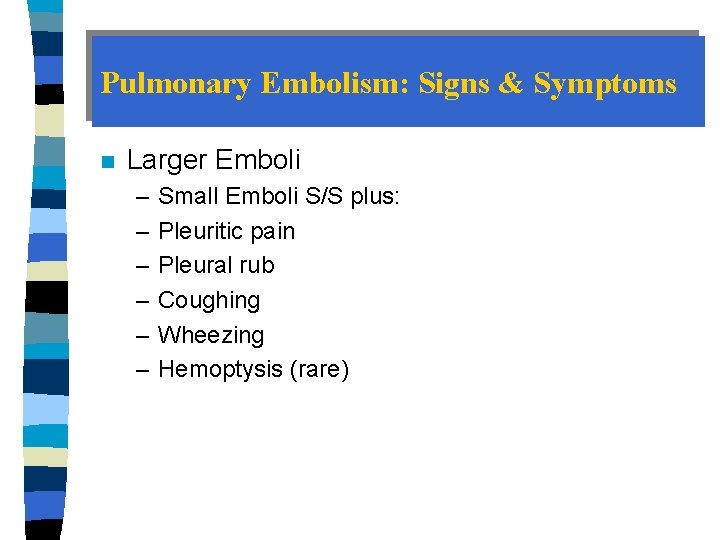 Pulmonary Embolism: Signs & Symptoms n Larger Emboli – – – Small Emboli S/S