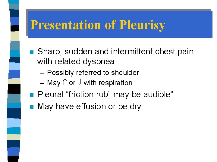Presentation of Pleurisy n Sharp, sudden and intermittent chest pain with related dyspnea –
