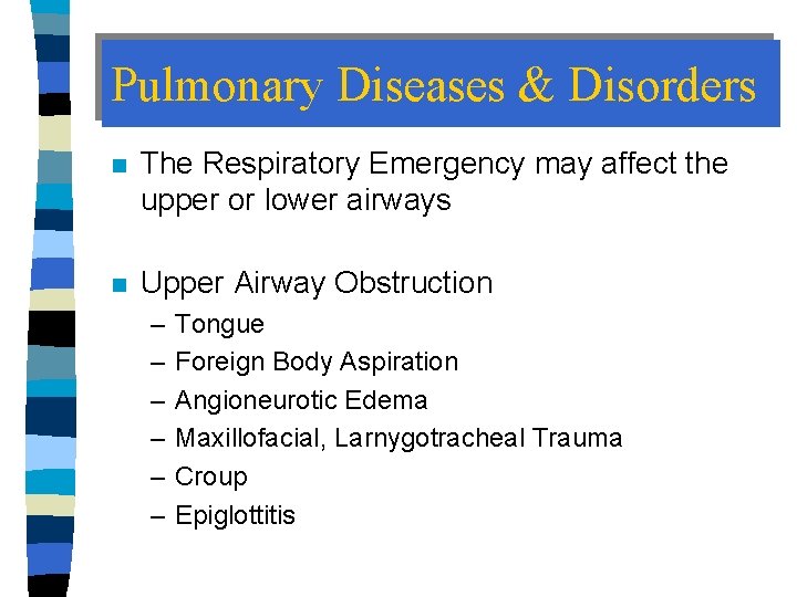 Pulmonary Diseases & Disorders n The Respiratory Emergency may affect the upper or lower