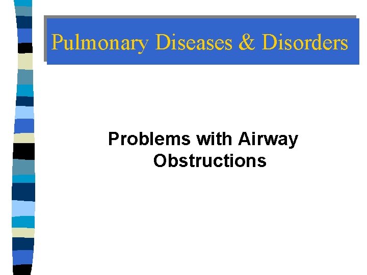 Pulmonary Diseases & Disorders Problems with Airway Obstructions 