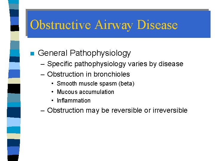 Obstructive Airway Disease n General Pathophysiology – Specific pathophysiology varies by disease – Obstruction