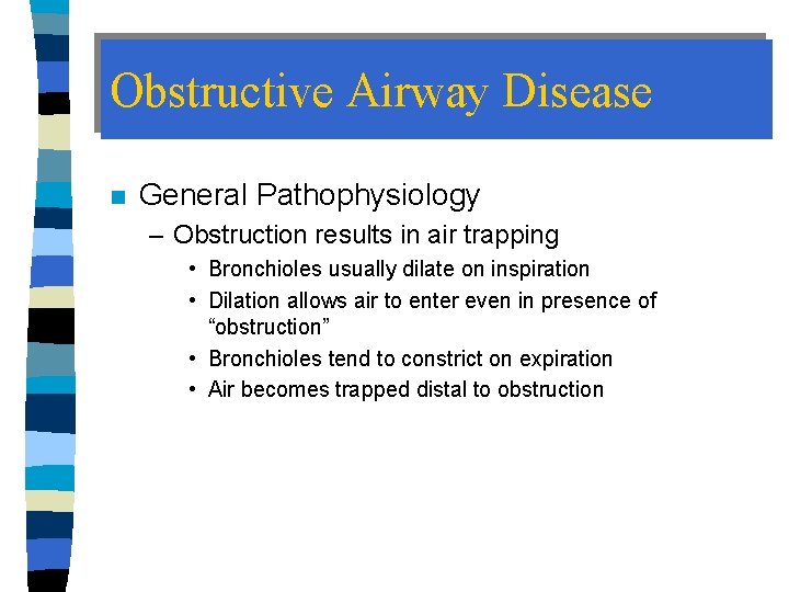 Obstructive Airway Disease n General Pathophysiology – Obstruction results in air trapping • Bronchioles