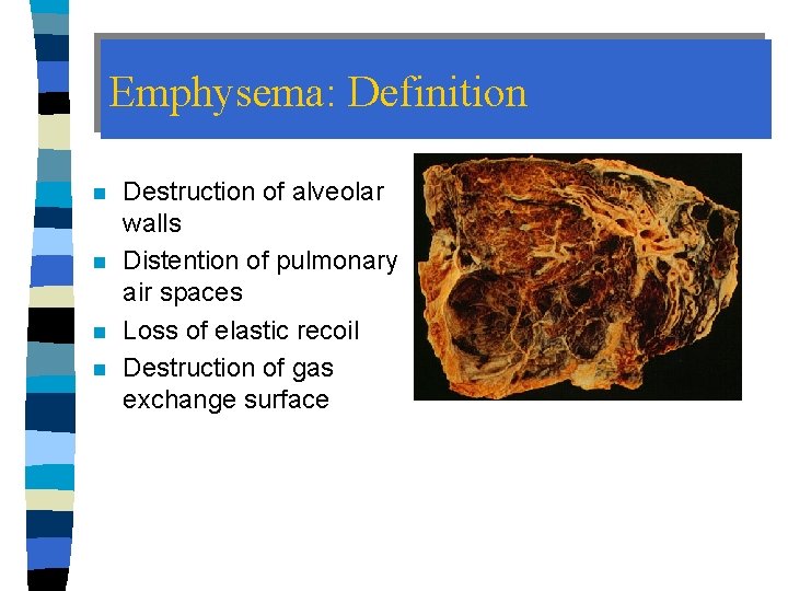 Emphysema: Definition n n Destruction of alveolar walls Distention of pulmonary air spaces Loss