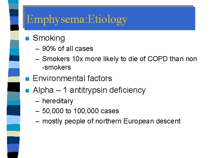 Emphysema: Etiology n Smoking – 90% of all cases – Smokers 10 x more