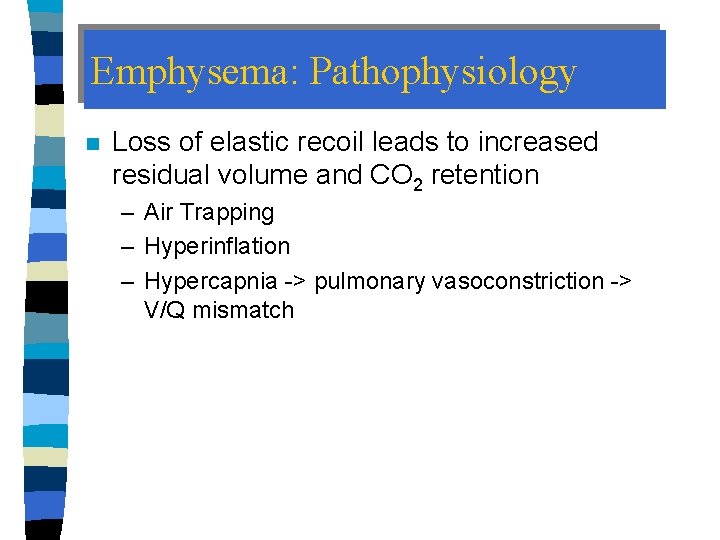 Emphysema: Pathophysiology n Loss of elastic recoil leads to increased residual volume and CO