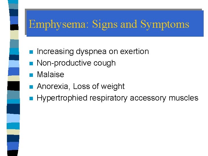 Emphysema: Signs and Symptoms n n n Increasing dyspnea on exertion Non-productive cough Malaise