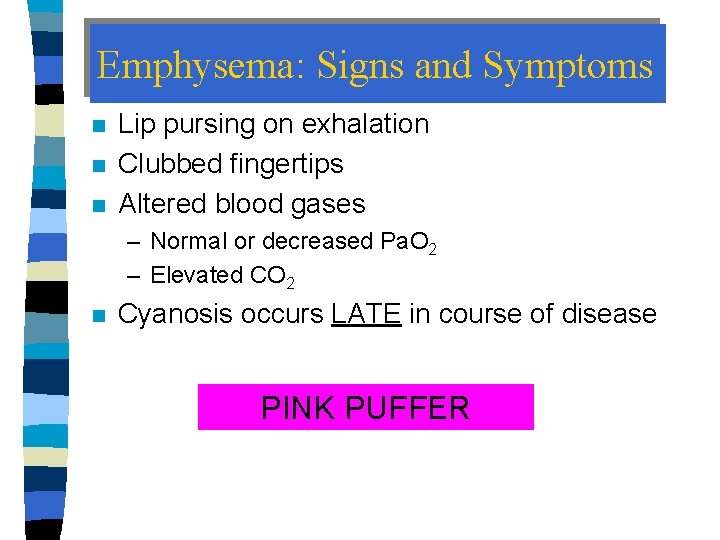 Emphysema: Signs and Symptoms n n n Lip pursing on exhalation Clubbed fingertips Altered