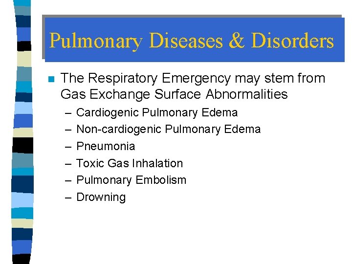 Pulmonary Diseases & Disorders n The Respiratory Emergency may stem from Gas Exchange Surface