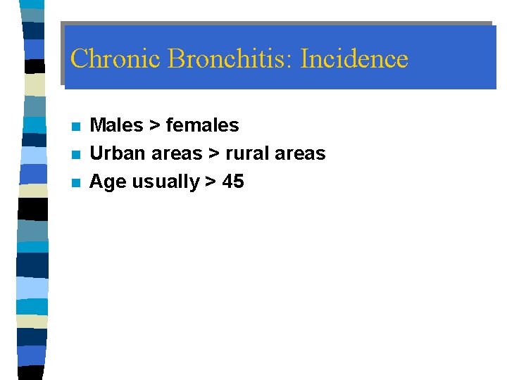 Chronic Bronchitis: Incidence n n n Males > females Urban areas > rural areas