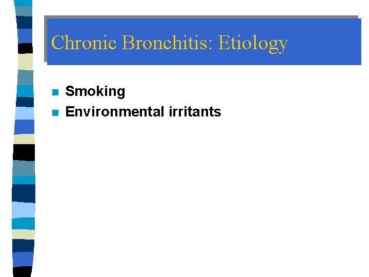 Chronic Bronchitis: Etiology n n Smoking Environmental irritants 