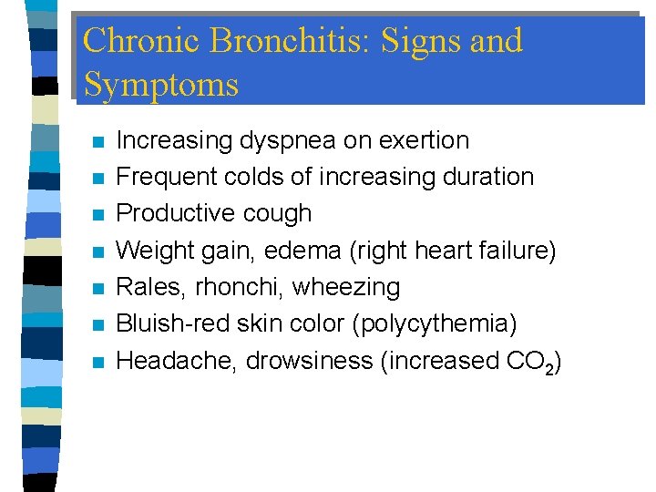 Chronic Bronchitis: Signs and Symptoms n n n n Increasing dyspnea on exertion Frequent