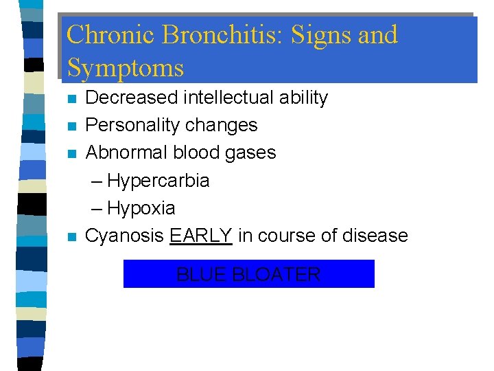 Chronic Bronchitis: Signs and Symptoms n n Decreased intellectual ability Personality changes Abnormal blood