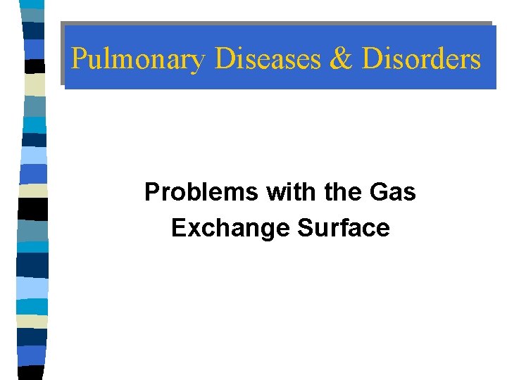 Pulmonary Diseases & Disorders Problems with the Gas Exchange Surface 