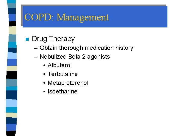 COPD: Management n Drug Therapy – Obtain thorough medication history – Nebulized Beta 2