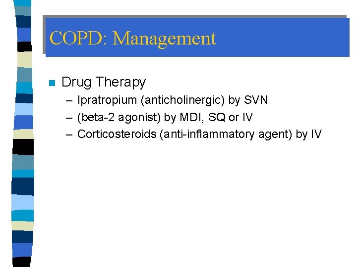 COPD: Management n Drug Therapy – Ipratropium (anticholinergic) by SVN – (beta-2 agonist) by