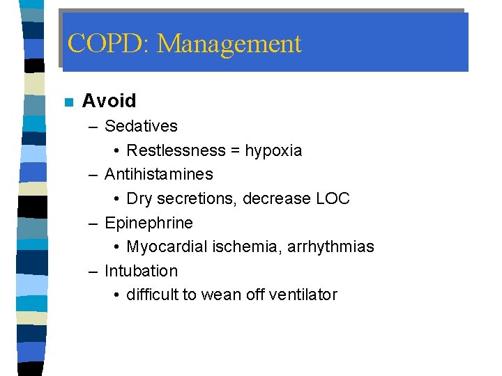 COPD: Management n Avoid – Sedatives • Restlessness = hypoxia – Antihistamines • Dry